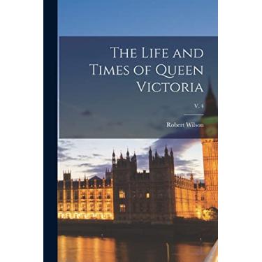 Imagem de The Life and Times of Queen Victoria; v. 4