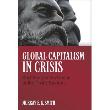Imagem de Global Capitalism in Crisis: Karl Marx & the Decay of the Profit System