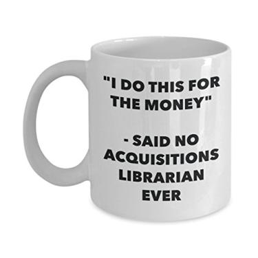 Imagem de Caneca I Do This for the Money - Said No Acquisitions Librarian Ever - Caneca de café divertida - Ideia de presente de aniversário e Natal