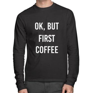 Imagem de Camiseta Algodão OK, but first coffee Manga Longa - Foca na Moda, Pret