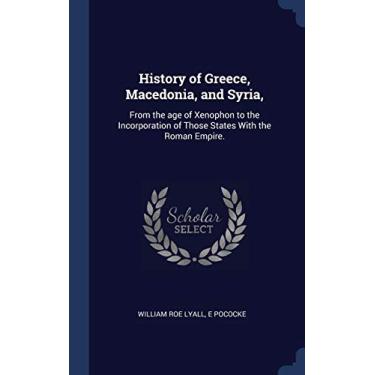 Imagem de History of Greece, Macedonia, and Syria,: From the age of Xenophon to the Incorporation of Those States With the Roman Empire.