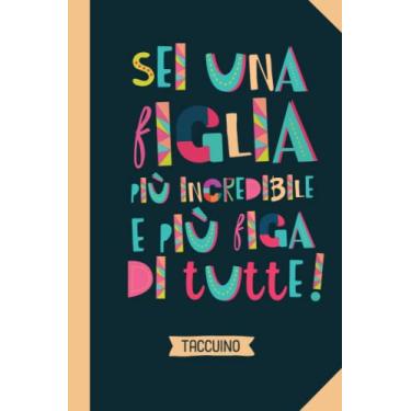 Imagem de Sei una Figlia più incredibile e più figa di tutte: Taccuino Quaderno appunti (A5) | Idea regalo alla figlia dal mamma o papà per il Compleanno o Natale