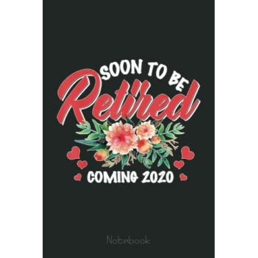 Imagem de Retired 2020 Flower Retirement Retire Soon No Working Funny Notebook: Retirement Gift,Funny Gag Gift Notebook Journal for Coworkers, Funny Notebook Journal for Retirees 6x9 110 Pages