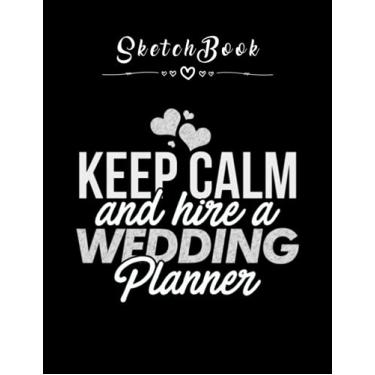 Imagem de Sketchbook: Wedding Keep Calm And Hire A Wedding Planner 2 8in x 11in Happy Wedding Sketchbook Beautiful Gift