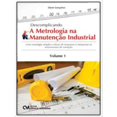 Imagem de Descomplicando A Metrologia Na Manutenção Industrial - Vol. 1