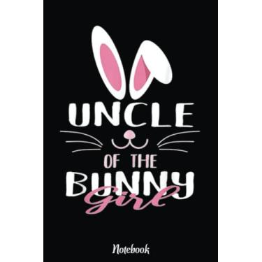 Imagem de Uncle Of The Bunny Girl Easter Rabbit Lover Notebook: Happy Easter Day Notebook, Easter Journal For Kids, Best Happy Easter Journal For Kids, Cute Happy Easter Day Notebooks 6x9 Inches 110 Pages