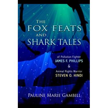 Imagem de The Fox Feats and Shark Tales: Of Pollution Fighter James F. Phillips and Animal Rights Warrior Steven O. Hindi