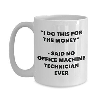 Imagem de Caneca "I Do This for the Money" - Said No Office Machine Technician Ever - Chá engraçado Hot Cocoa Coffee Cup - Novidade, aniversário, Natal, aniversário, aniversário G