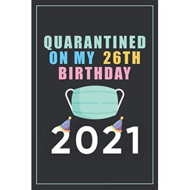Imagem de Quarantined On My 26th Birthday 2021: Happy Quarantine Birthday Notebook Gift - 26th Birthday Present Gift - 6 X 9 Inch Blank lined Journal - 26 ... Friends (Quarantine Birthday Gifts 2021)