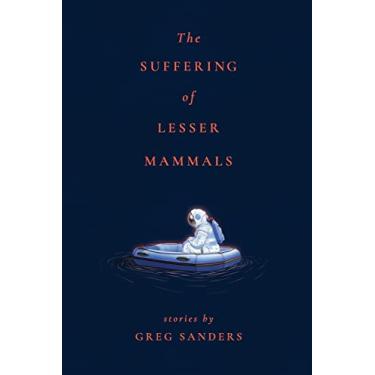 Imagem de The Suffering of Lesser Mammals: Stories by Greg Sanders