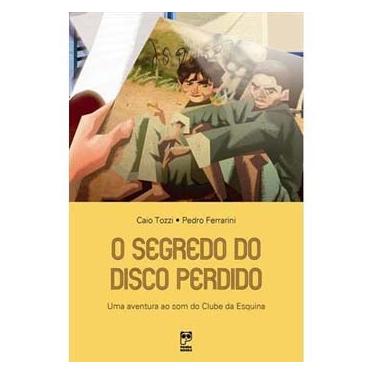 Imagem de Livro - Os Segredos do Disco Perdido: Uma Aventura ao Som do Clube da Esquina - Caio Tozzi e Pedro Ferrarini