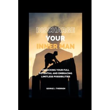 Imagem de Discharge your inner man: Unlocking Your Full Potential and Embracing Limitless Possibilities