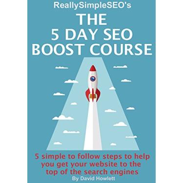 Imagem de The 5 Day SEO Boost Course: 5 simple to follow steps to help you get your website to the top of the search engines (English Edition)