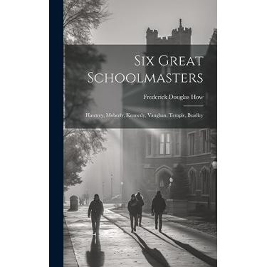 Imagem de Six Great Schoolmasters: Hawtrey, Moberly, Kennedy, Vaughan, Temple, Bradley
