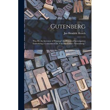 Imagem de Gutenberg: Was He the Inventor of Printing? An Historical Investigation Embodying a Criticism of Dr. Van Der Linde's "Gutenberg."