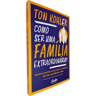 Imagem de Como Ser Uma Família Extraordinária?: Quebre Padrões e Construa Um Ambiente Familiar Equilibrado e Feliz Ton Kohler