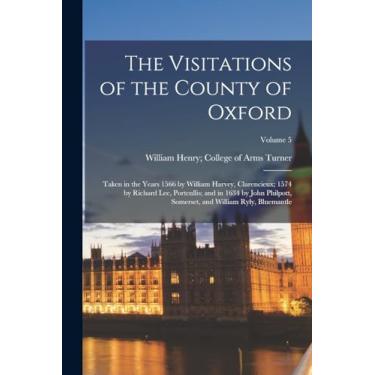 Imagem de The Visitations of the County of Oxford: Taken in the Years 1566 by William Harvey, Clarencieux; 1574 by Richard Lee, Portcullis; and in 1634 by John ... and William Ryly, Bluemantle; Volume 5