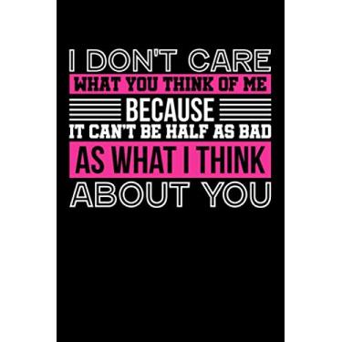 Imagem de I Don't Care What You Think Of Me, Because It Can't Be Half As Bad As What I Think About You: Take notes, create lists and write down your thoughts and ideas in this work humour design journal.