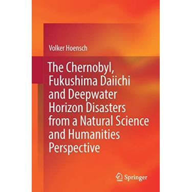 Imagem de The Chernobyl, Fukushima Daiichi and Deepwater Horizon Disasters from a Natural Science and Humanities Perspective