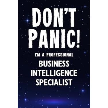 Imagem de Don't Panic! I'm A Professional Business Intelligence Specialist: Customized 100 Page Lined Notebook Journal Gift For A Busy Business Intelligence ... Far Better Than A Throw Away Greeting Card.