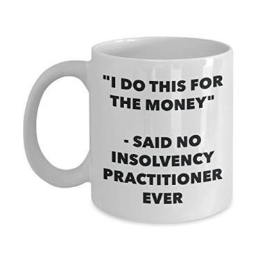 Imagem de Caneca "I Do This for the Money" - Said No Insolvency Praactitioner Ever - Caneca de café de cacau quente engraçado - Novidade, aniversário, Natal, aniversário, mordaça