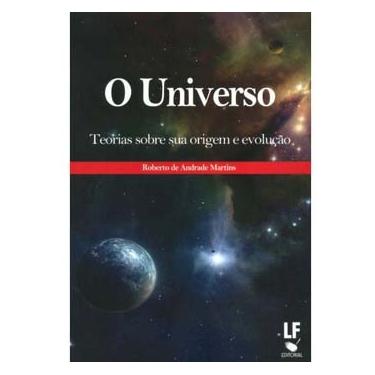 Imagem de Livro - O Universo: Teorias Sobre Sua Origem e Evolução - 2ª Edição - 2012 - Roberto de Andrade Martins