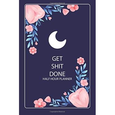 Imagem de Planejador Get Shit Done meia hora: 100 dias para planejador diário por hora seções de 15 minutos, 6h até meia-noite, planejador de meia hora, agenda de compromissos por hora, ... Planejador diário Shit Done Planejador diário) (Volume 5)
