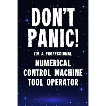 Imagem de Don't Panic! I'm A Professional Numerical Control Machine Tool Operator: Customized 100 Page Lined Notebook Journal Gift For A Busy Numerical Control ... : Far Better Than A Throw Away Greeting Card.