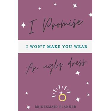 Imagem de I Promise I Won't Make You Wear an Ugly Dress: Bridesmaid Planner Notebook & Guide - Wedding Checklist, Weekly & Monthly Tasks & Budget Organizer | Purple Cover