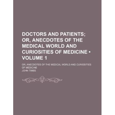 Imagem de Doctors and Patients (Volume 1); Or, Anecdotes of the Medical World and Curiosities of Medicine. Or, Anecdotes of the Medical World and Curiosities of Medicine