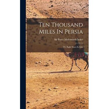 Imagem de Ten Thousand Miles In Persia: Or, Eight Years In Irán