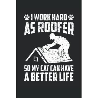 Imagem de I Work Hard As Roofer So My Cat Can Have A Better Life: Notebook Roofer |. Journal Roofing |. Taccuino regalo artigianale |Giornale del tetto