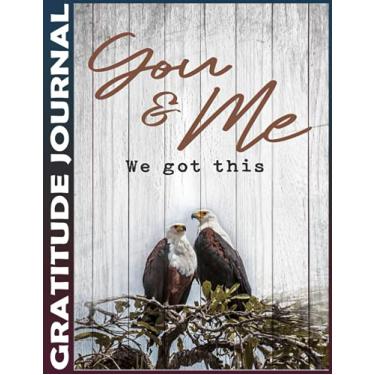 Imagem de Gratitude Journal: eagle - you n me we got this Invest 5 minutes daily to develop mindfulness, thankfulness and positivity, Inspire a Happier, Healthier & More Grateful Mindset 110 Pages