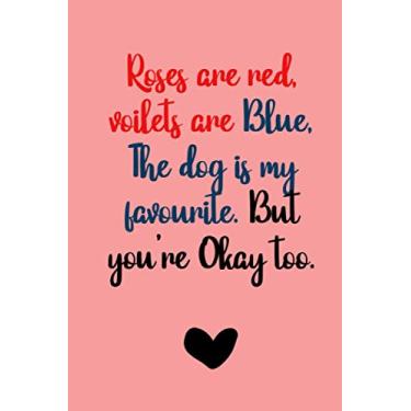 Imagem de Roses are red, voilets are blue, the dog is my favorite. But you're okay too: Hilarious, Sarcastic, Funny Valentines Day Gift for Him / Her - ... Girlfriend, Wife, Husband, Dog lovers