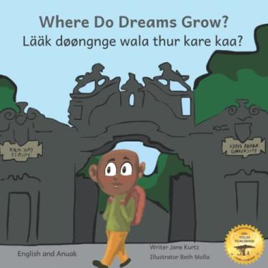 Imagem de Where Do Dreams Grow?: How To Become Anything You Want To Be in Anuak and English