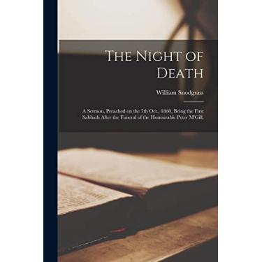 Imagem de The Night of Death [microform]: a Sermon, Preached on the 7th Oct., 1860, Being the First Sabbath After the Funeral of the Honourable Peter M'Gill,
