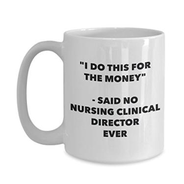 Imagem de Caneca "I Do This for the Money" - Said No Nursing Clinical Director Ever - Caneca de café de cacau quente divertido - Novidade, aniversário, Natal, aniversário, aniversário G