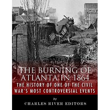 Imagem de The Burning of Atlanta in 1864: The History of One of the Civil War’s Most Controversial Events (English Edition)