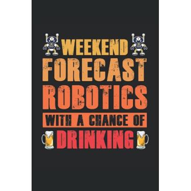 Imagem de Weekend Forecast Robotics With Chance Of Drinking: Notebook ingegneri Robotics |Journy Mechanical Engineering |Taccuino del regalo degli studenti ... |Regalo del taccuino futura della robotica