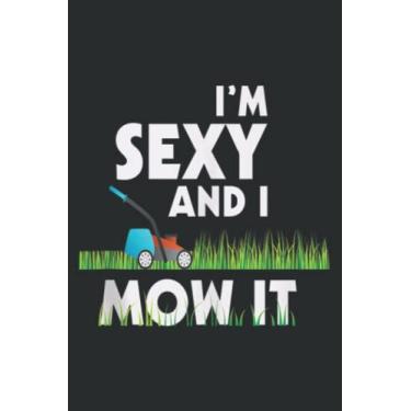 Imagem de I M Sexy and I Mow It Funny Lawn Mowing Gardening 2019 Gift: Weekly Planner Journal: Notebook Planner,To Do List, Weekly Organizer (6" x9")