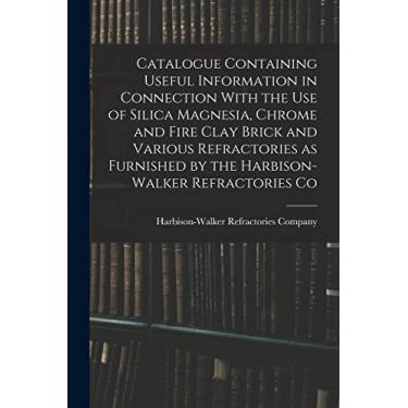 Imagem de Catalogue Containing Useful Information in Connection With the use of Silica Magnesia, Chrome and Fire Clay Brick and Various Refractories as Furnished by the Harbison-Walker Refractories Co