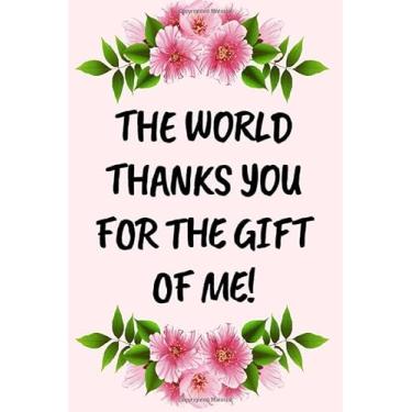 Imagem de the world thanks you for the gift of me cute funny mother’s day gift, happy mothers day empowering notebook journal for moms mother: pretty ... mother new mothers to be from son daughter