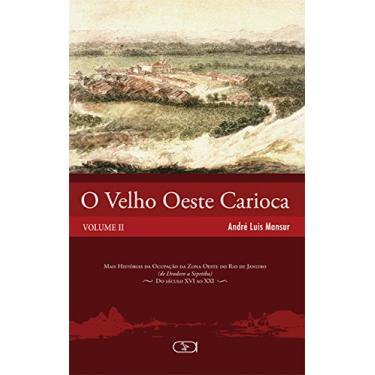 Imagem de O velho oeste carioca volume II: Mais Histórias da Ocupação da Zona Oeste do Rio de Janeiro (de Deodoro a Sepetiba) - Do Século XVI ao XXI: Volume 2