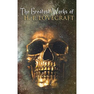Imagem de The Greatest Works of H. P. Lovecraft: Novellas, Short Stories, Juvenilia, Poetry, Essays and Collaborations (English Edition)