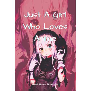 Imagem de Just A Girl Who Loves Anime - Sketchbook Notebook: Anime and Manga Comics Journal Sketchbook Notebook, for women, girls, teenagers, Youngs, 6 x 9, 120 pages.