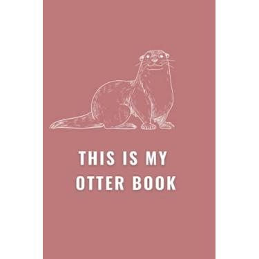 Imagem de This Is My Otter Book: 6"x9" Otter Lover Gifts Lined Notebook Funny Birthday Holiday Valentines Present Cute Animals