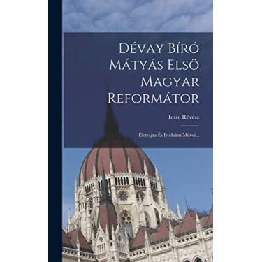 Imagem de Dévay Bíró Mátyás Elsö Magyar Reformátor: Életrajza És Irodalmi Müvei...