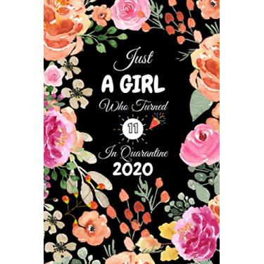 Imagem de Just A Girl Who Turned 11 In Quarantine 2020: Cute Floral Flower Cover Happy 11th Birthday Gifts for kids / 11 Year Birthday Quarantine Journal Gift ... Card Alternative Gag Gift for New Mom