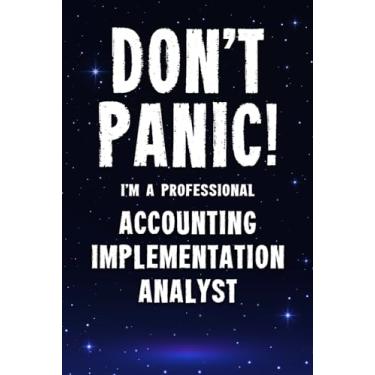 Imagem de Don't Panic! I'm A Professional Accounting Implementation Analyst: Customized 100 Page Lined Notebook Journal Gift For A Busy Accounting Implementation Analyst : Greeting Or Birthday Card Alternaive.