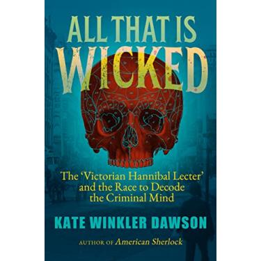 Imagem de All That is Wicked: The 'Victorian Hannibal Lecter' and the Race to Decode the Criminal Mind